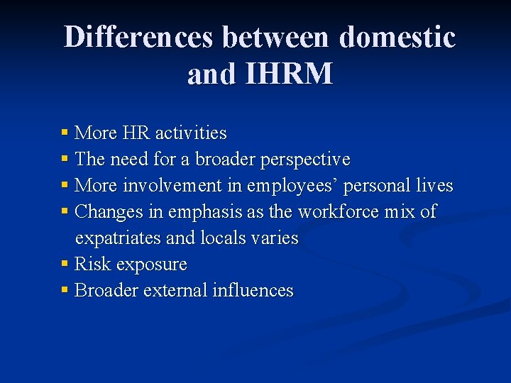 Differences between domestic and IHRM § More HR activities § The need for a