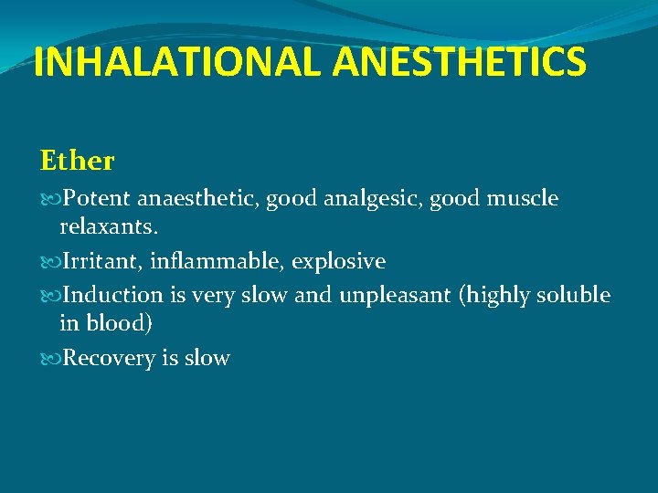 INHALATIONAL ANESTHETICS Ether Potent anaesthetic, good analgesic, good muscle relaxants. Irritant, inflammable, explosive Induction