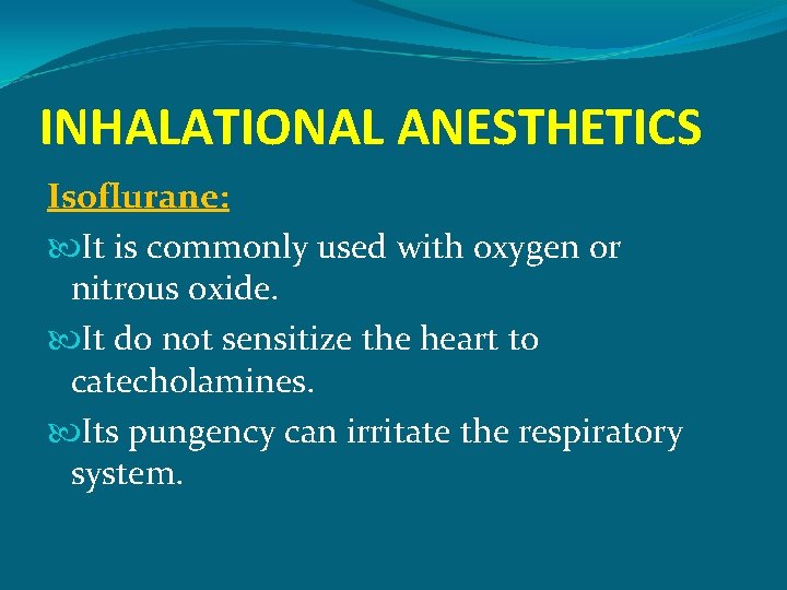 INHALATIONAL ANESTHETICS Isoflurane: It is commonly used with oxygen or nitrous oxide. It do
