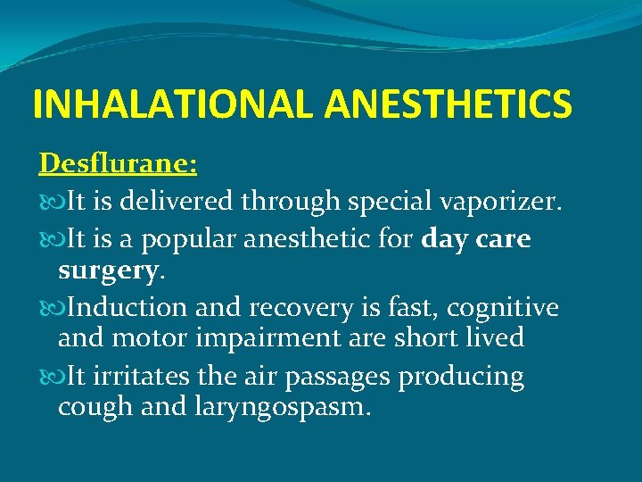 INHALATIONAL ANESTHETICS Desflurane: It is delivered through special vaporizer. It is a popular anesthetic