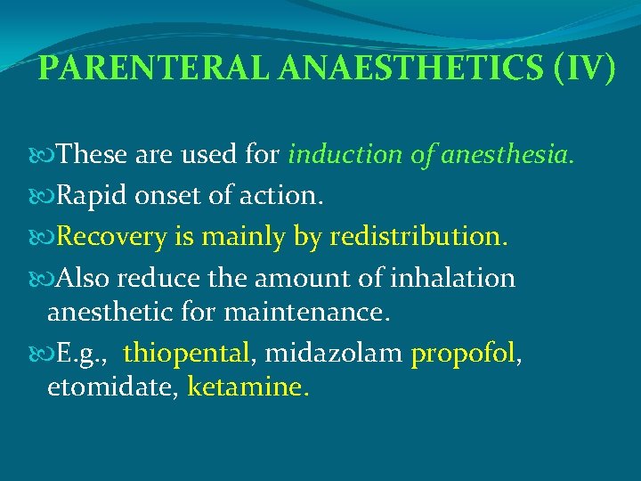  PARENTERAL ANAESTHETICS (IV) These are used for induction of anesthesia. Rapid onset of