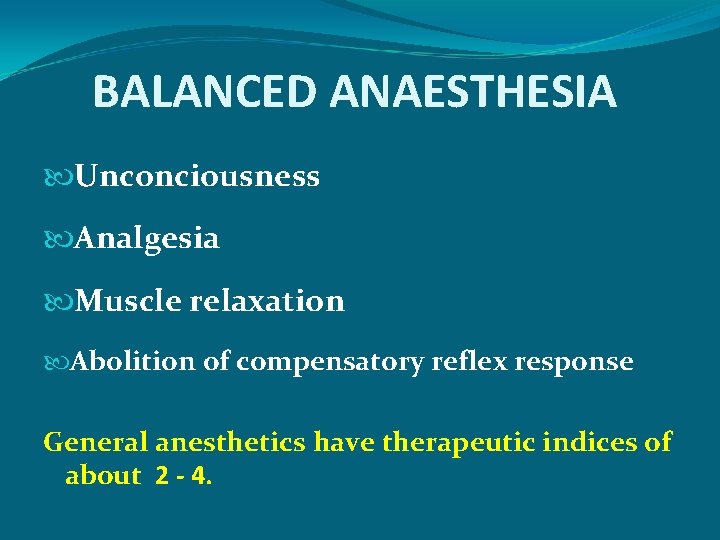 BALANCED ANAESTHESIA Unconciousness Analgesia Muscle relaxation Abolition of compensatory reflex response General anesthetics have