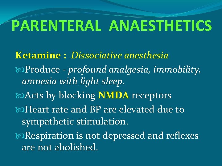 PARENTERAL ANAESTHETICS Ketamine : Dissociative anesthesia Produce - profound analgesia, immobility, amnesia with light