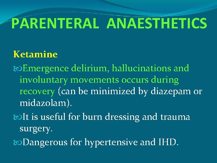 PARENTERAL ANAESTHETICS Ketamine Emergence delirium, hallucinations and involuntary movements occurs during recovery (can be