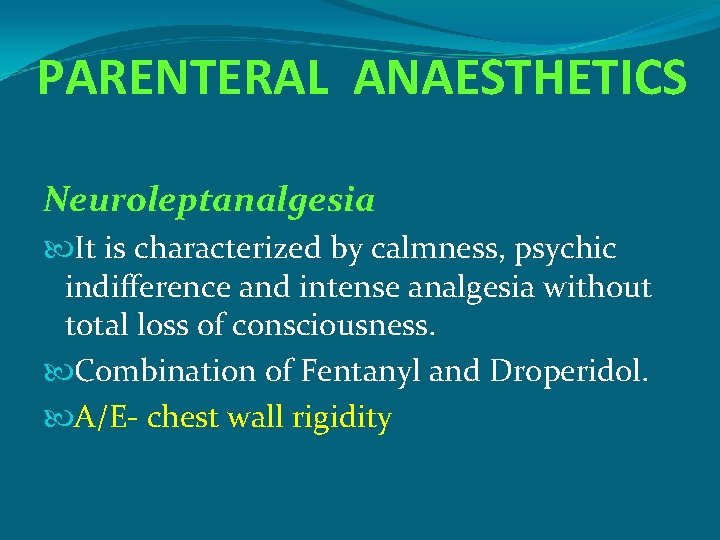 PARENTERAL ANAESTHETICS Neuroleptanalgesia It is characterized by calmness, psychic indifference and intense analgesia without