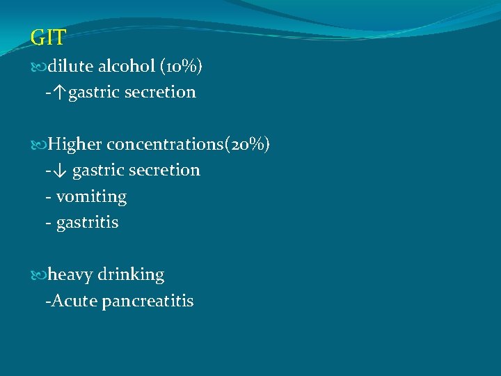 GIT dilute alcohol (10%) -↑gastric secretion Higher concentrations(20%) -↓ gastric secretion - vomiting -