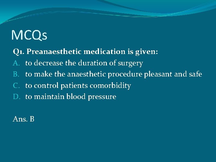MCQs Q 1. Preanaesthetic medication is given: A. to decrease the duration of surgery