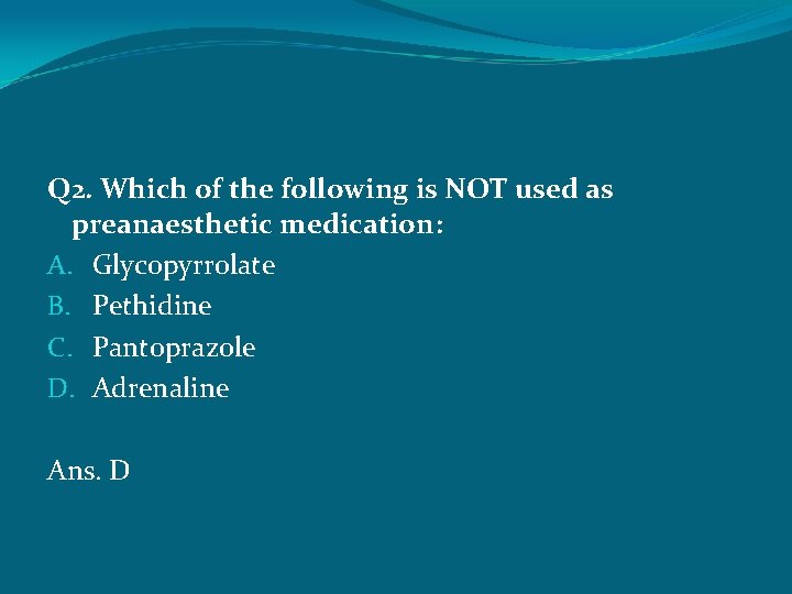 Q 2. Which of the following is NOT used as preanaesthetic medication: A. Glycopyrrolate