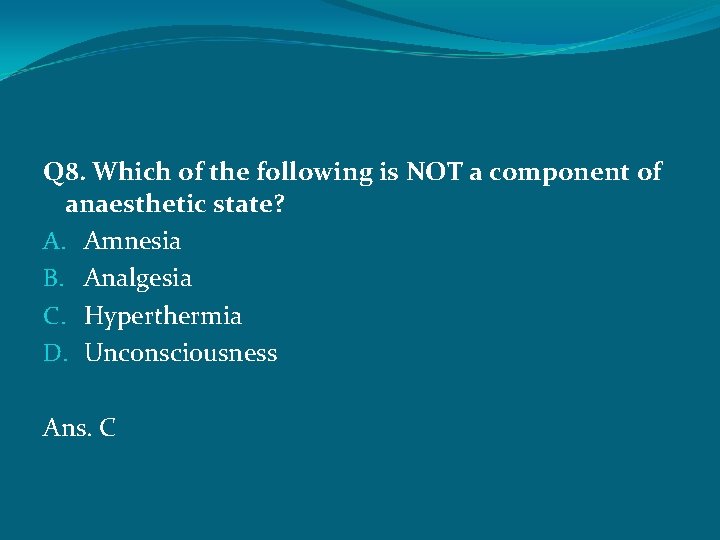 Q 8. Which of the following is NOT a component of anaesthetic state? A.