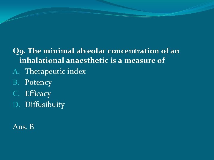 Q 9. The minimal alveolar concentration of an inhalational anaesthetic is a measure of