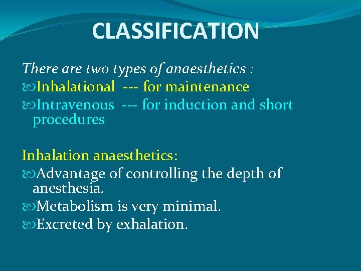 CLASSIFICATION There are two types of anaesthetics : Inhalational --- for maintenance Intravenous ---