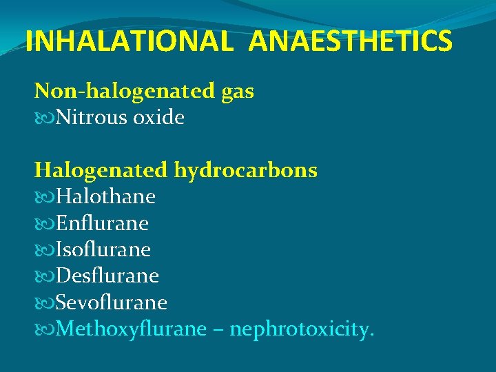INHALATIONAL ANAESTHETICS Non-halogenated gas Nitrous oxide Halogenated hydrocarbons Halothane Enflurane Isoflurane Desflurane Sevoflurane Methoxyflurane
