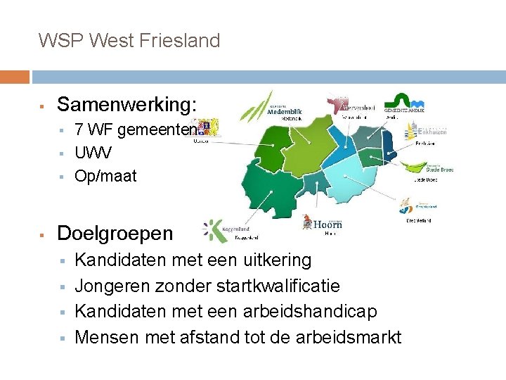 WSP West Friesland § Samenwerking: § § 7 WF gemeenten UWV Op/maat Doelgroepen §