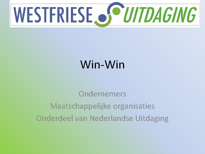 Win-Win Ondernemers Maatschappelijke organisaties Onderdeel van Nederlandse Uitdaging 