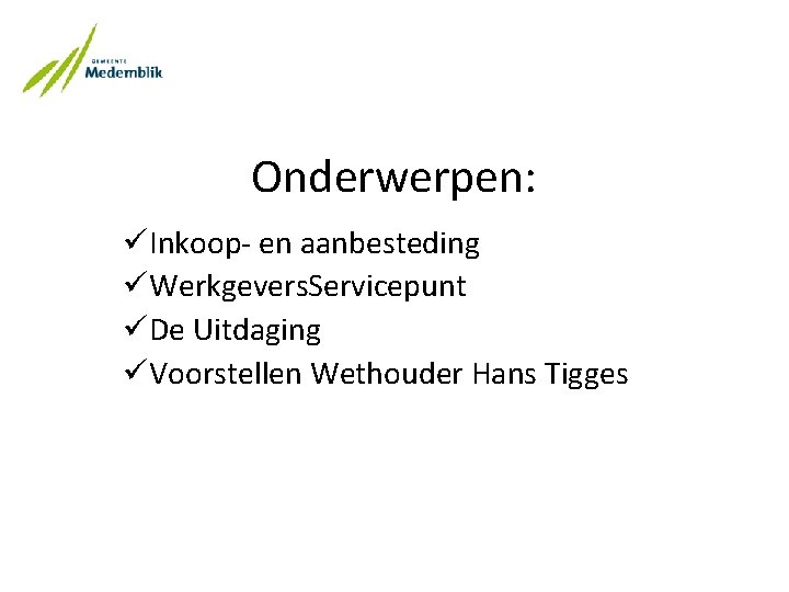 Onderwerpen: üInkoop- en aanbesteding üWerkgevers. Servicepunt üDe Uitdaging üVoorstellen Wethouder Hans Tigges 