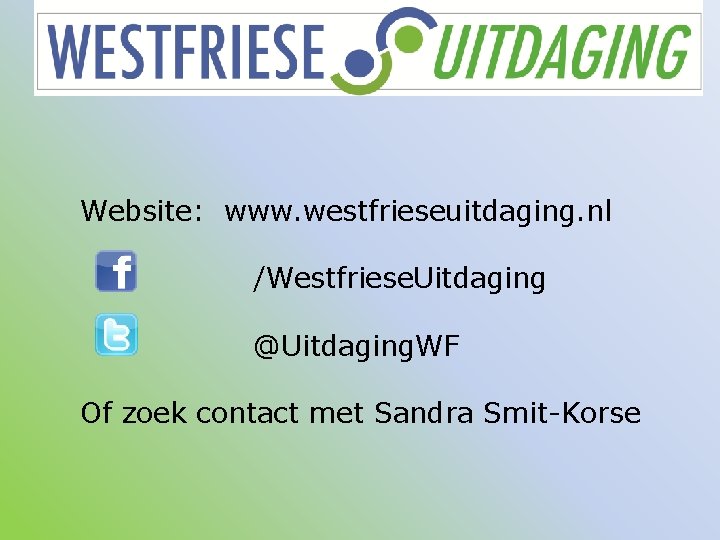 Website: www. westfrieseuitdaging. nl /Westfriese. Uitdaging @Uitdaging. WF Of zoek contact met Sandra Smit-Korse