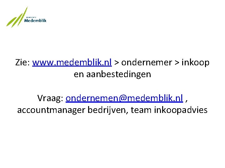 Zie: www. medemblik. nl > ondernemer > inkoop en aanbestedingen Vraag: ondernemen@medemblik. nl ,