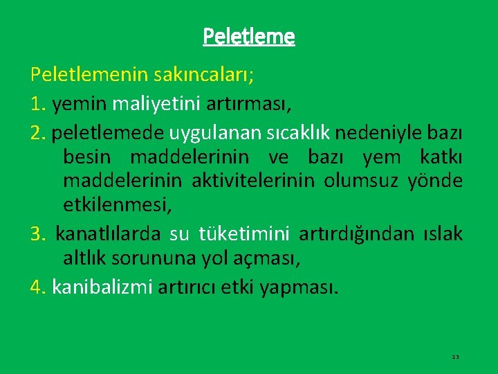 Peletlemenin sakıncaları; 1. yemin maliyetini artırması, 2. peletlemede uygulanan sıcaklık nedeniyle bazı besin maddelerinin