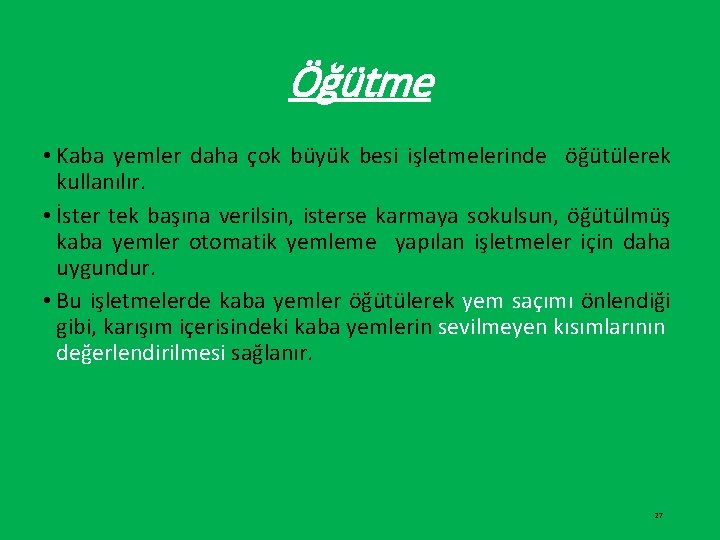 Öğütme • Kaba yemler daha çok büyük besi işletmelerinde öğütülerek kullanılır. • İster tek
