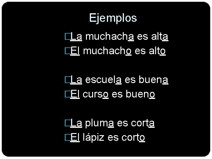 Ejemplos �La muchacha es alta �El muchacho es alto �La escuela es buena �El