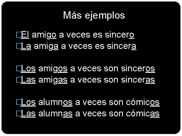 Más ejemplos �El amigo a veces es sincero �La amiga a veces es sincera