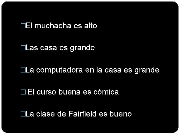 �El muchacha es alto �Las casa es grande �La computadora en la casa es