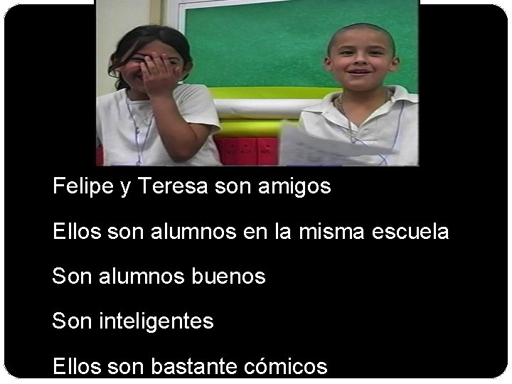 Felipe y Teresa son amigos Ellos son alumnos en la misma escuela Son alumnos