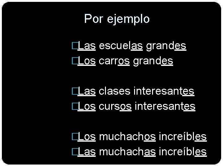 Por ejemplo �Las escuelas grandes �Los carros grandes �Las clases interesantes �Los cursos interesantes