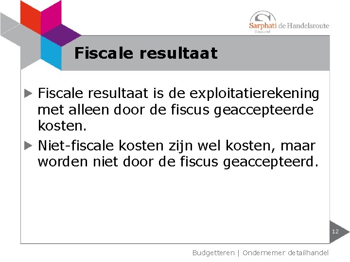 Fiscale resultaat is de exploitatierekening met alleen door de fiscus geaccepteerde kosten. Niet-fiscale kosten