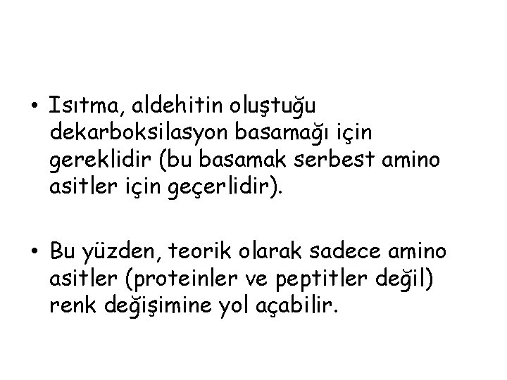  • Isıtma, aldehitin oluştuğu dekarboksilasyon basamağı için gereklidir (bu basamak serbest amino asitler