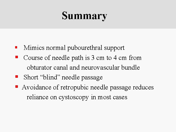 Summary § Mimics normal pubourethral support § Course of needle path is 3 cm