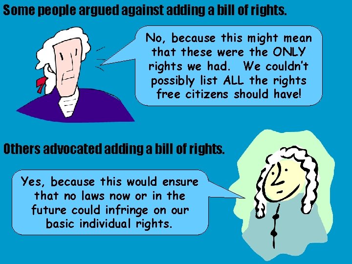Some people argued against adding a bill of rights. No, because this might mean