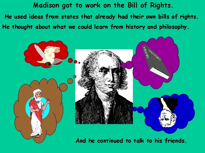 Madison got to work on the Bill of Rights. He used ideas from states