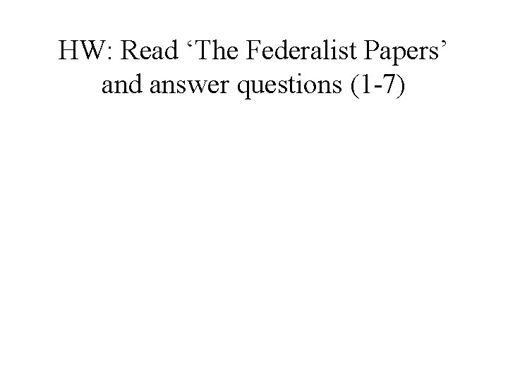 HW: Read ‘The Federalist Papers’ and answer questions (1 -7) 