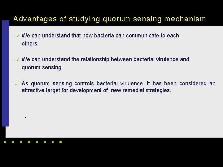 Advantages of studying quorum sensing mechanism k We can understand that how bacteria can