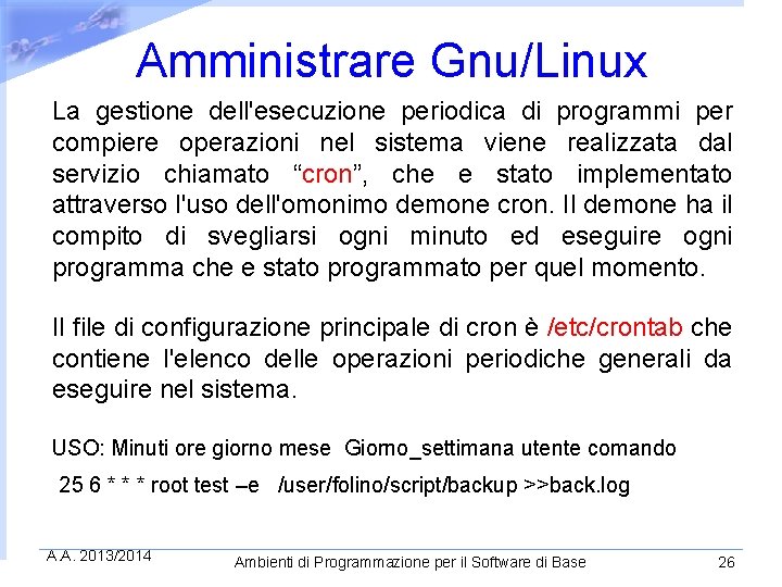 Amministrare Gnu/Linux La gestione dell'esecuzione periodica di programmi per compiere operazioni nel sistema viene