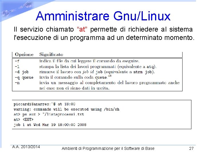 Amministrare Gnu/Linux Il servizio chiamato “at” permette di richiedere al sistema l'esecuzione di un