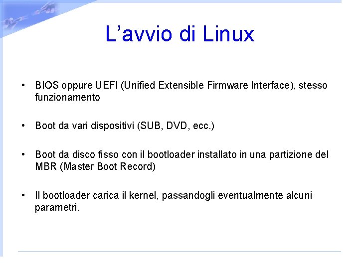 L’avvio di Linux • BIOS oppure UEFI (Unified Extensible Firmware Interface), stesso funzionamento •