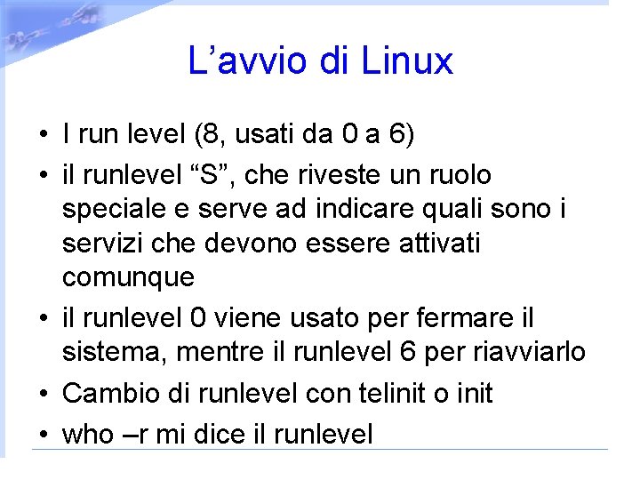 L’avvio di Linux • I run level (8, usati da 0 a 6) •