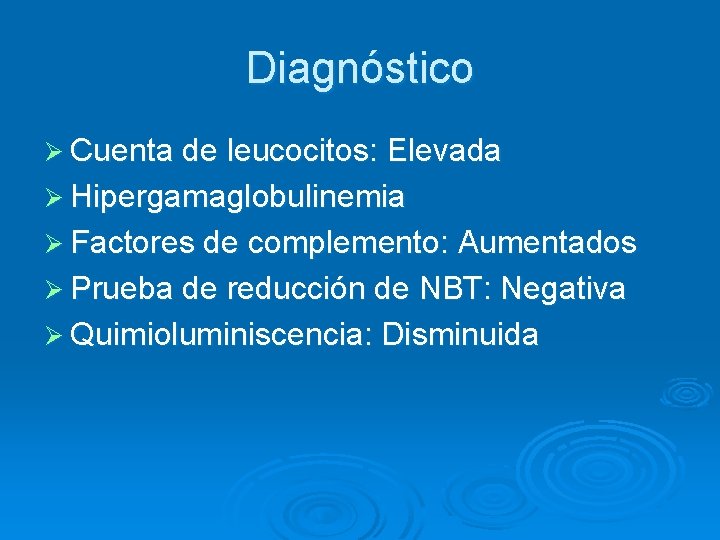 Diagnóstico Ø Cuenta de leucocitos: Elevada Ø Hipergamaglobulinemia Ø Factores de complemento: Aumentados Ø