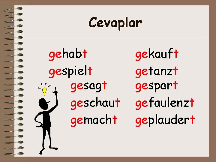 Cevaplar gehabt gespielt gesagt geschaut gemacht gekauft getanzt gespart gefaulenzt geplaudert 