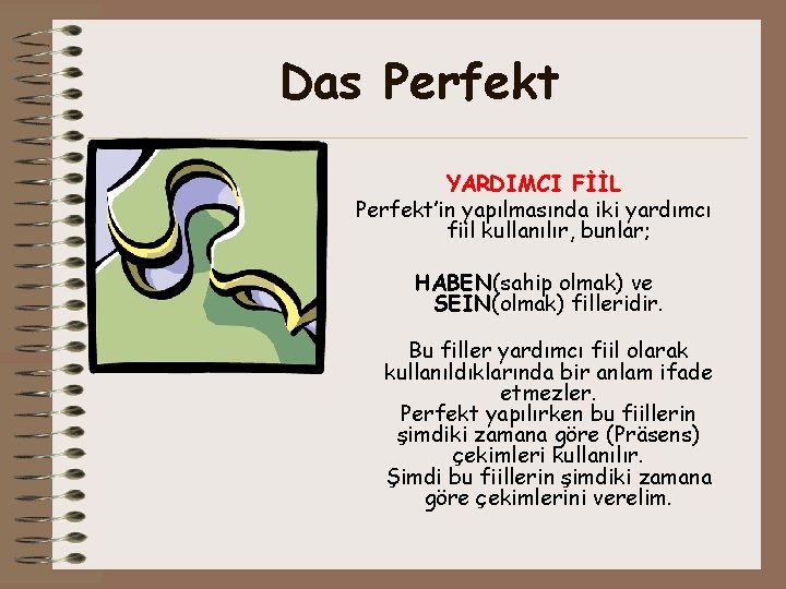 Das Perfekt YARDIMCI FİİL Perfekt’in yapılmasında iki yardımcı fiil kullanılır, bunlar; HABEN(sahip olmak) ve