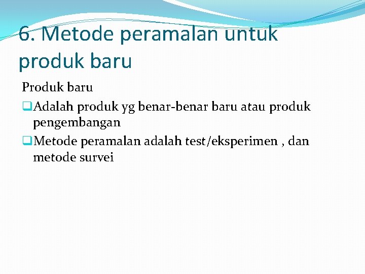 6. Metode peramalan untuk produk baru Produk baru q. Adalah produk yg benar-benar baru