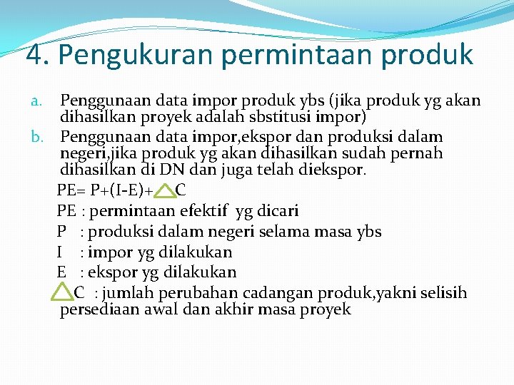 4. Pengukuran permintaan produk Penggunaan data impor produk ybs (jika produk yg akan dihasilkan