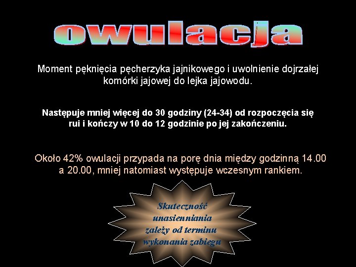 Moment pęknięcia pęcherzyka jajnikowego i uwolnienie dojrzałej komórki jajowej do lejka jajowodu. Następuje mniej