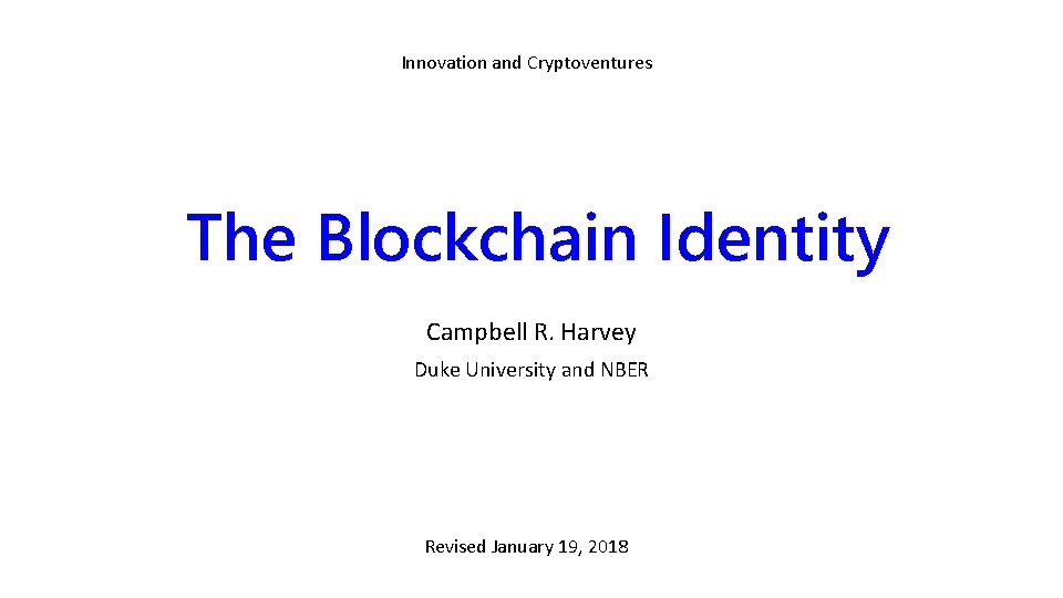 Innovation and Cryptoventures The Blockchain Identity Campbell R. Harvey Duke University and NBER Revised