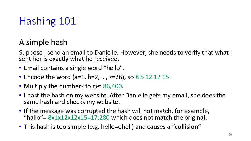 Hashing 101 A simple hash Suppose I send an email to Danielle. However, she
