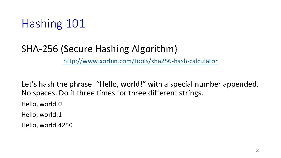 Hashing 101 SHA-256 (Secure Hashing Algorithm) http: //www. xorbin. com/tools/sha 256 -hash-calculator Let’s hash