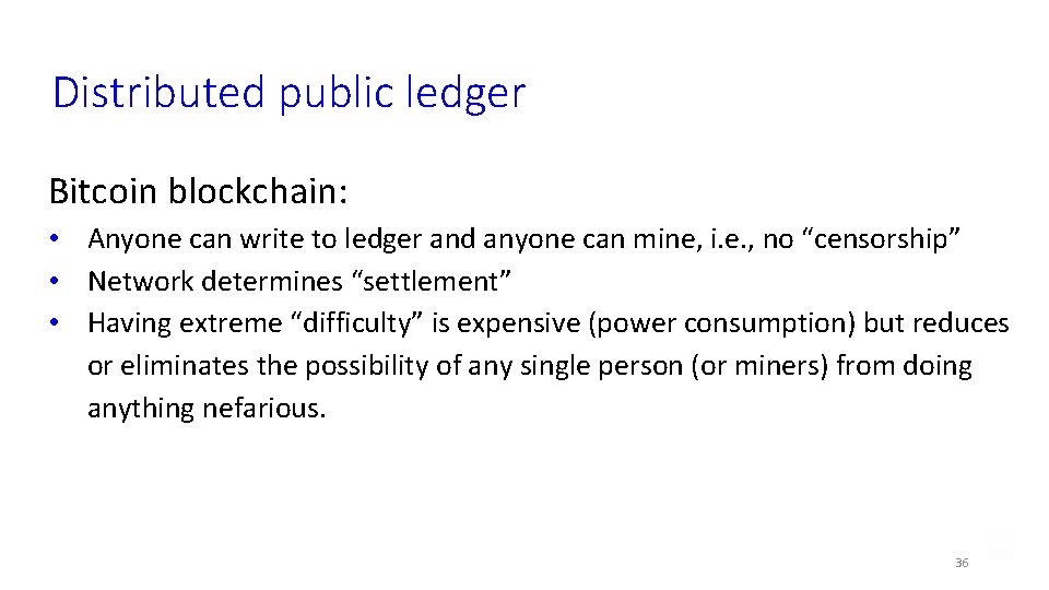 Distributed public ledger Bitcoin blockchain: • Anyone can write to ledger and anyone can