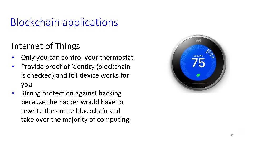 Blockchain applications Internet of Things • Only you can control your thermostat • Provide